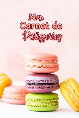 Mon Carnet de Patisseries: Carnet De Recettes P... [French] B083XVG453 Book Cover