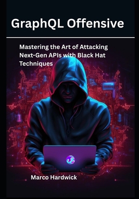 GraphQL Offensive: Mastering the Art of Attacki... B0FQ1TMWS2 Book Cover