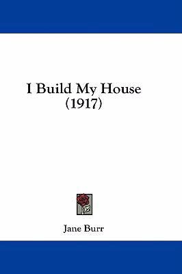 I Build My House (1917) 1436893828 Book Cover