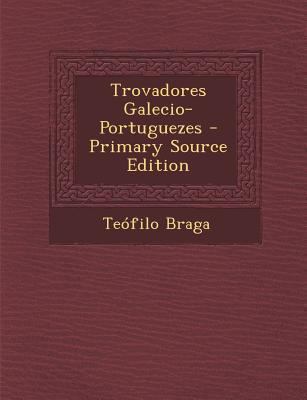 Trovadores Galecio-Portuguezes (Primary Source) [Portuguese] 128973691X Book Cover