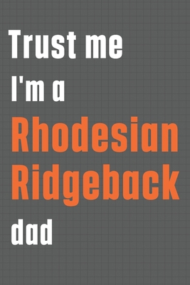 Trust me I'm a Rhodesian Ridgeback dad: For Rho... 1655562320 Book Cover
