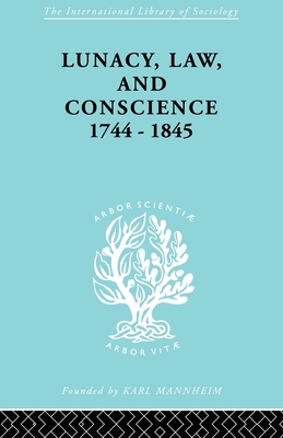 Lunacy, Law and Conscience, 1744-1845: The Soci... 041586870X Book Cover