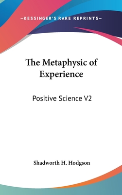The Metaphysic of Experience: Positive Science V2 0548103364 Book Cover