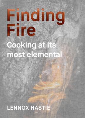 Finding Fire: Cooking at Its Most Elemental 1743793006 Book Cover