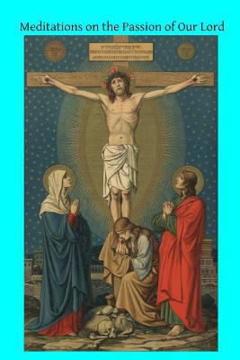 Meditations on the Passion of Our Lord 1495404013 Book Cover