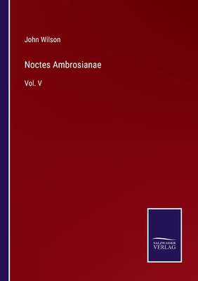 Noctes Ambrosianae: Vol. V 3752554282 Book Cover