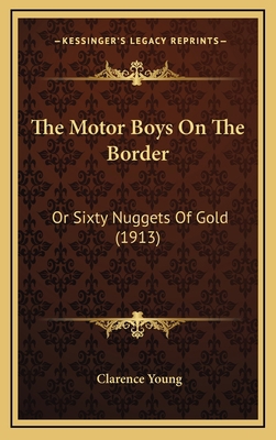 The Motor Boys On The Border: Or Sixty Nuggets ... 116728061X Book Cover