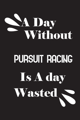 A day without pursuit racing is a day wasted 1659093449 Book Cover