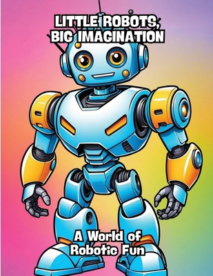 Little Robots, Big Imagination: A World of Robo... B0CRT353BB Book Cover