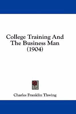 College Training and the Business Man (1904) 1436903505 Book Cover