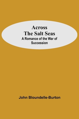 Across The Salt Seas: A Romance Of The War Of S... 9354594042 Book Cover