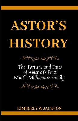 Astor's History: The Fortune and Fates of Ameri... B0CYZ9Y32K Book Cover