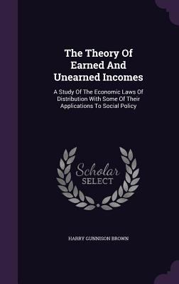 The Theory of Earned and Unearned Incomes: A St... 1347647473 Book Cover