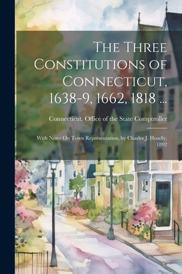 The Three Constitutions of Connecticut, 1638-9,... 102269944X Book Cover