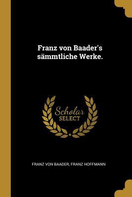 Franz von Baader's sämmtliche Werke. [German] 1010537369 Book Cover