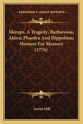 Merope, A Tragedy; Barbarossa; Alzira; Phaedra ... 1164067524 Book Cover