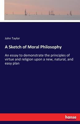 A Sketch of Moral Philosophy: An essay to demon... 3337392369 Book Cover