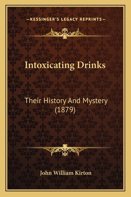 Intoxicating Drinks: Their History And Mystery ... 1166162168 Book Cover