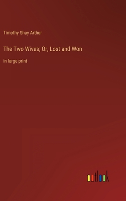 The Two Wives; Or, Lost and Won: in large print 3368333593 Book Cover