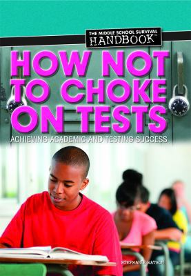 How Not to Choke on Tests : Achieving Academic and Testing Success