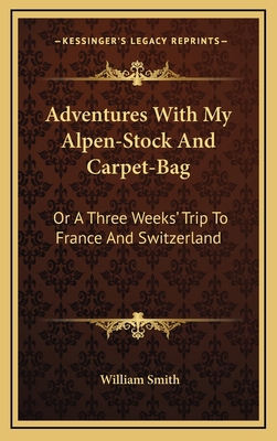 Adventures with My Alpen-Stock and Carpet-Bag: ... 1163679011 Book Cover
