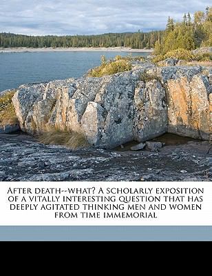 After Death--What? a Scholarly Exposition of a ... 1178277941 Book Cover