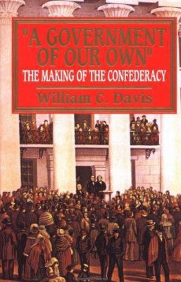 Government of Our Own: The Making of the Confed... 0029077354 Book Cover