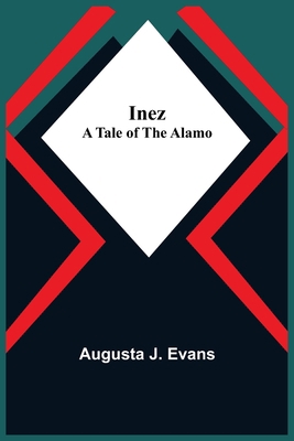 Inez; A Tale of the Alamo 9356378444 Book Cover