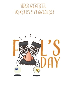 130 April Fool's Pranks: Best April Fools Pranks to Try This Year ( family people can get to on these easy and safe ideas.) B085RT3DGS Book Cover