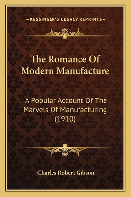 The Romance Of Modern Manufacture: A Popular Ac... 1165802325 Book Cover