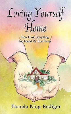 Loving Yourself Home: How I Lost Everything and... 1453711953 Book Cover