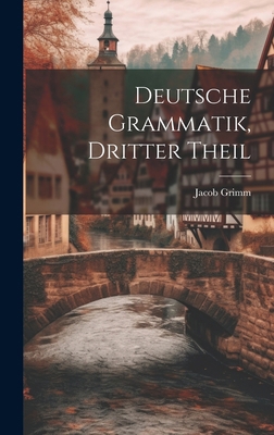 Deutsche Grammatik, dritter Theil [German] 1020151145 Book Cover