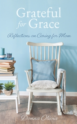 Grateful for Grace: Reflections on Caring for Mom 1662815980 Book Cover