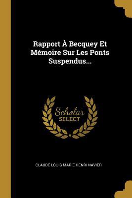 Rapport À Becquey Et Mémoire Sur Les Ponts Susp... [French] 1011583178 Book Cover