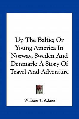 Up The Baltic; Or Young America In Norway, Swed... 1163792144 Book Cover