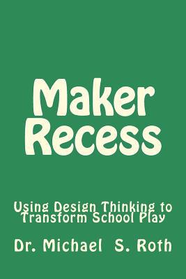Maker Recess: Using Design Thinking to Transfor... 1544892527 Book Cover