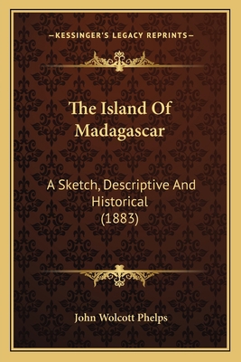 The Island Of Madagascar: A Sketch, Descriptive... 1165074524 Book Cover