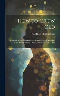 How to Grow Old: A Sermon in Memory of Horatio ... 1020509805 Book Cover