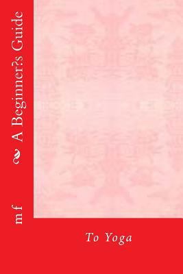 A Beginner's Guide: To Yoga 1533081255 Book Cover