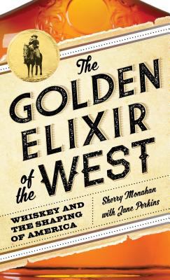 The Golden Elixir of the West: Whiskey and the ... 1493028499 Book Cover