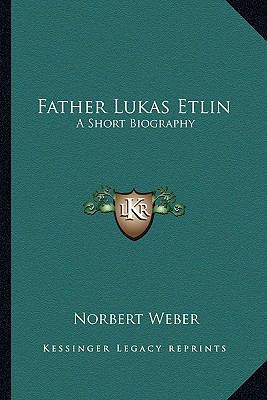 Father Lukas Etlin: A Short Biography 1163163082 Book Cover