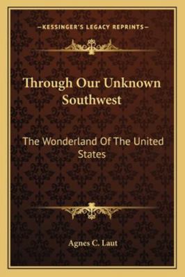Through Our Unknown Southwest: The Wonderland O... 1163101737 Book Cover