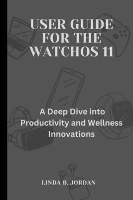 User Guide For The watchOS 11: A Deep Dive into... B0DJBXC31B Book Cover