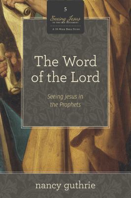 The Word of the Lord: Seeing Jesus in the Prophets 1433536633 Book Cover