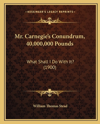 Mr. Carnegie's Conundrum, 40,000,000 Pounds: Wh... 1166966747 Book Cover