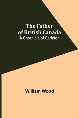 The Father of British Canada: A Chronicle of Ca... 9355754582 Book Cover