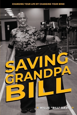 Saving Grandpa Bill: Changing Your Life By Chan... B0CLMCR6BQ Book Cover