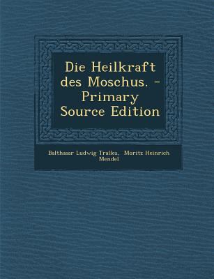 Die Heilkraft Des Moschus. - Primary Source Edi... [German] 1295575175 Book Cover