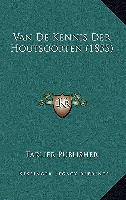 Van De Kennis Der Houtsoorten (1855) [Dutch] 1167741196 Book Cover