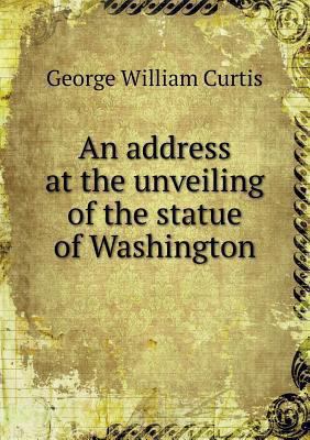 An address at the unveiling of the statue of Wa... 5518613008 Book Cover